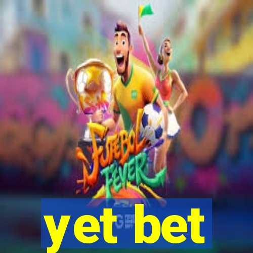 yet bet